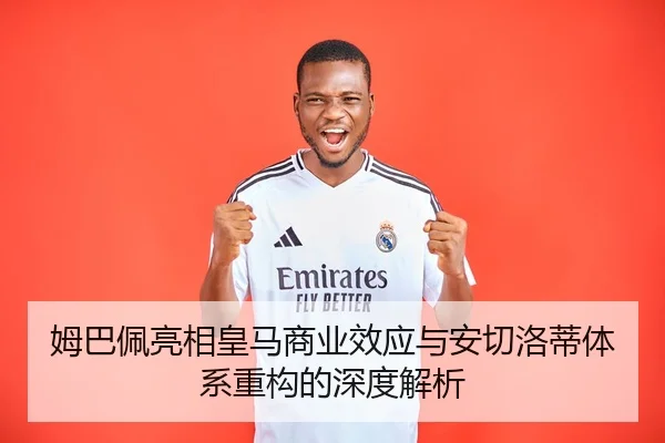 姆巴佩亮相皇马商业效应与安切洛蒂体系重构的深度解析
